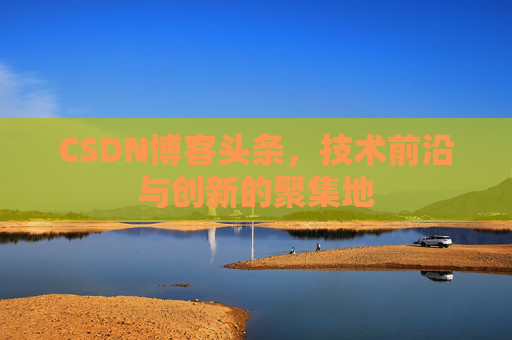 CSDN博客头条，技术前沿与创新的聚集地